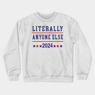 Literally Anyone Else 2024 Anti Trump Anti Biden Crewneck Sweatshirt